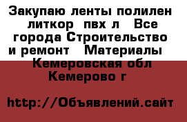 Закупаю ленты полилен, литкор, пвх-л - Все города Строительство и ремонт » Материалы   . Кемеровская обл.,Кемерово г.